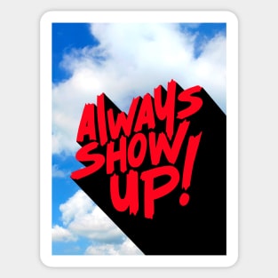 ALWAYS SHOW UP! Sticker